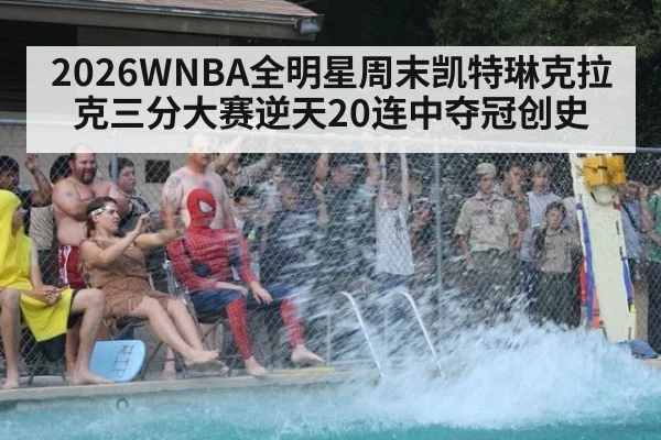 2026WNBA全明星周末凯特琳克拉克三分大赛逆天20连中夺冠创史