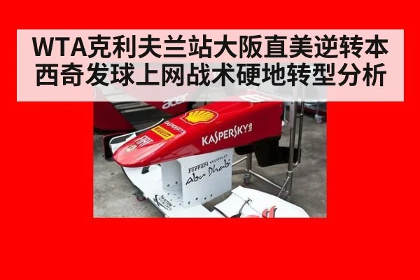 WTA克利夫兰站大阪直美逆转本西奇发球上网战术硬地转型分析
